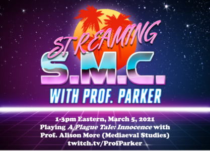 Streaming SMC with Prof. Parker 1-3pm Eastern, March 5, 2021 Playing A Plague Tale: Innocence with Prof. Alison More (Mediaeval Studies) twitch.tv/ProfParker 