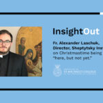Image of a man next to an icon alongside text that says "InsightOut: Fr. Alexander Laschuk, Director, Sheptytsky Institute on Christmas being "here, but not yet."