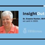 Image of a woman next to text that says "InsightOut: Sr. Evannge Hunter, IBVM on Lent in 2022.