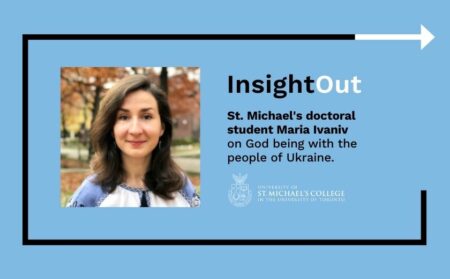 Image of a woman outdoors next to text that says "InsightOut: St. Michael's doctoral student Maria Ivaniv on God being with the people of Ukraine."