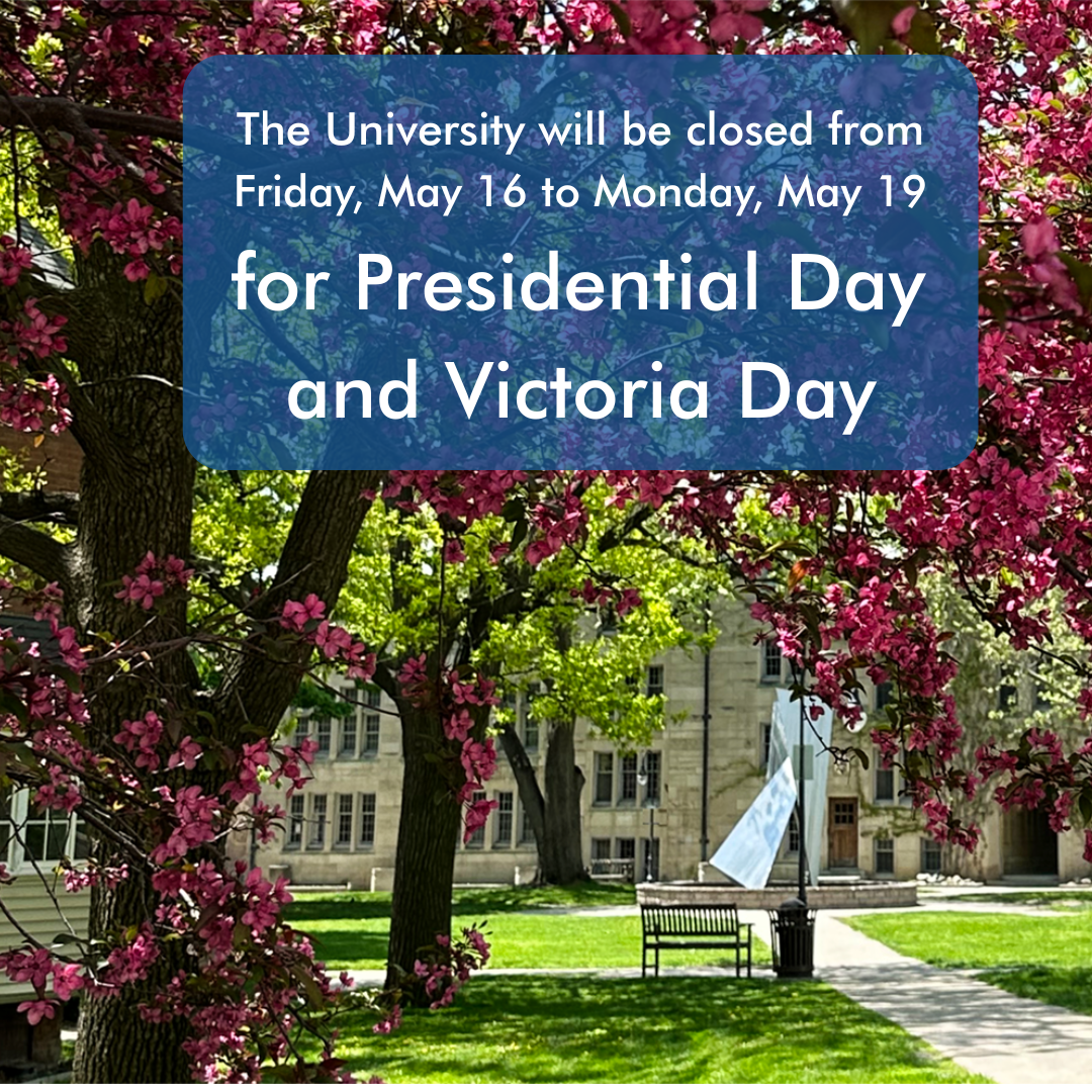 The University will be closed from Friday, May 16 to Monday, May 19 for Presidential Day and Victoria Day